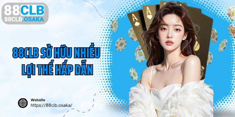 88CLB sở hữu nhiều lợi thế hấp dẫn