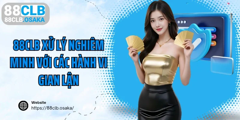 88CLB xử lý nghiêm minh với các hành vi gian lận
