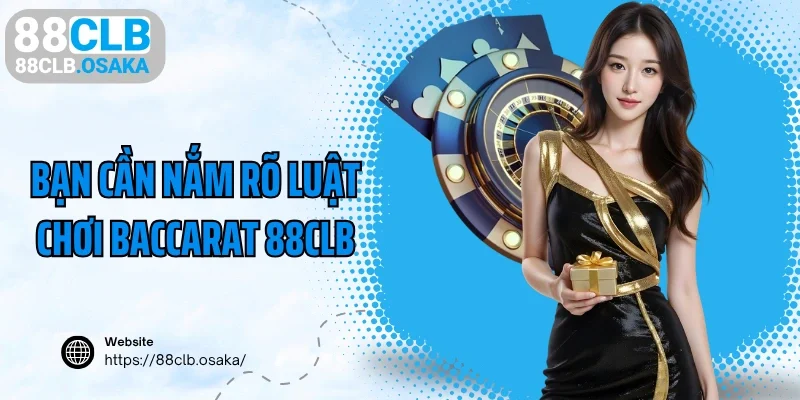 Bạn cần nắm rõ luật chơi baccarat 88clb