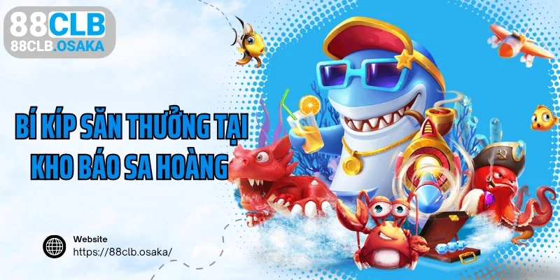 Bí kíp săn thưởng tại kho báo sa hoàng 88CLB