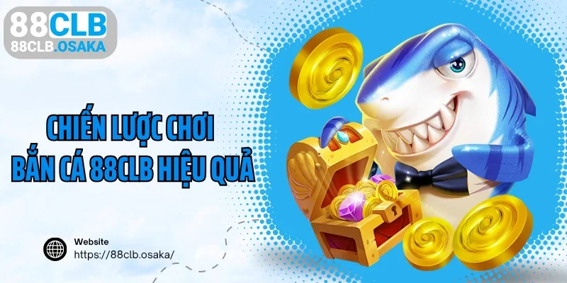 Các chiến lược chơi vua bắn cá 88CLB hiệu quả