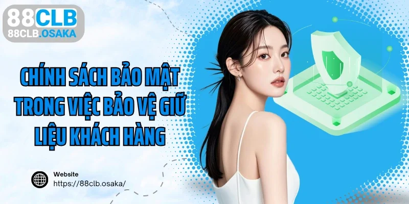 Chính sách bảo mật trong việc bảo vệ giữ liệu khách hàng