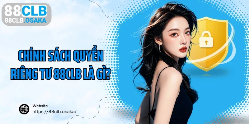 Chính sách quyền riêng tư 88CLB là gì?