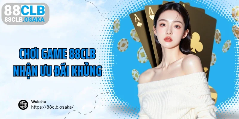 Chơi game 88CLB nhận ưu đãi khủng ngập tràn