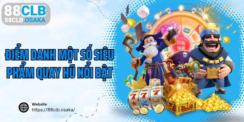 Điểm danh một số siêu phẩm quay hũ nổi bật