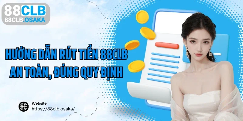 Hướng dẫn rút tiền 88CLB an toàn, đúng quy định
