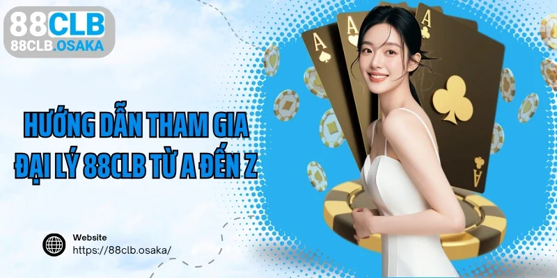 Hướng dẫn tham gia đại lý 88CLB từ A đến Z