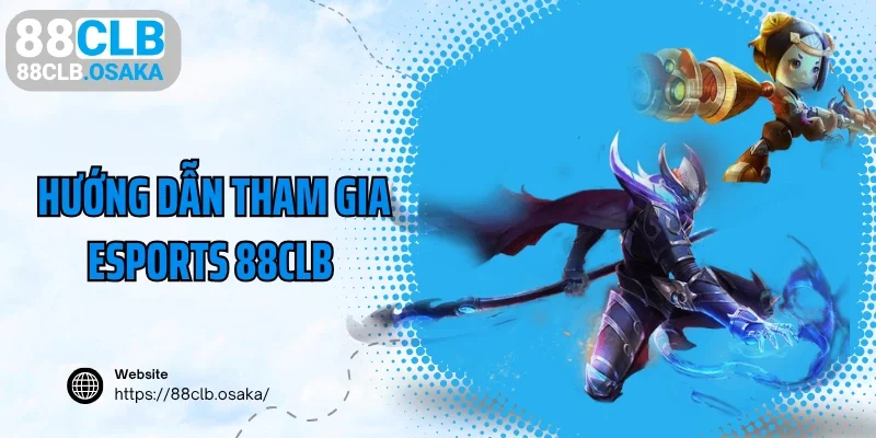 Hướng dẫn tham gia Esports 88CLB đơn giản
