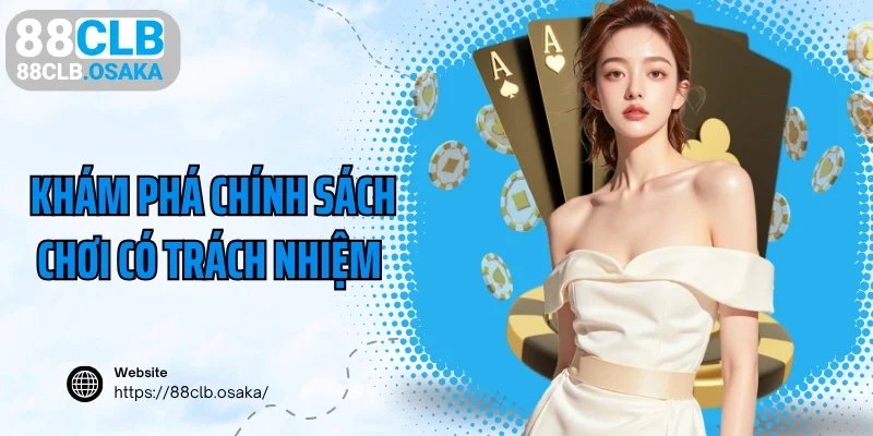 Khám phá chính sách chơi có trách nhiệm 88CLB