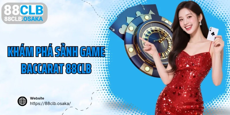 Khám phá sảnh game baccarat 88clb