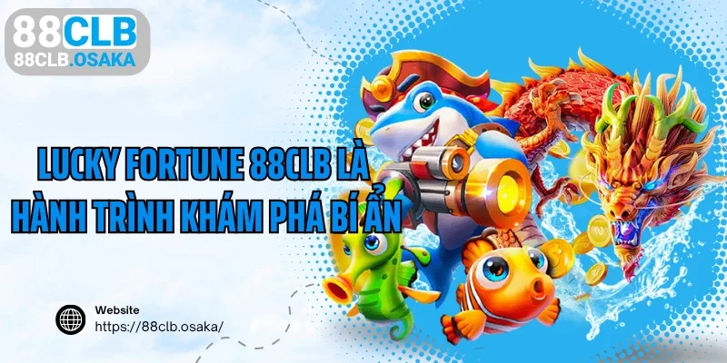 Lucky Fortune 88CLB mang đến hành trình khám phá bí ẩn