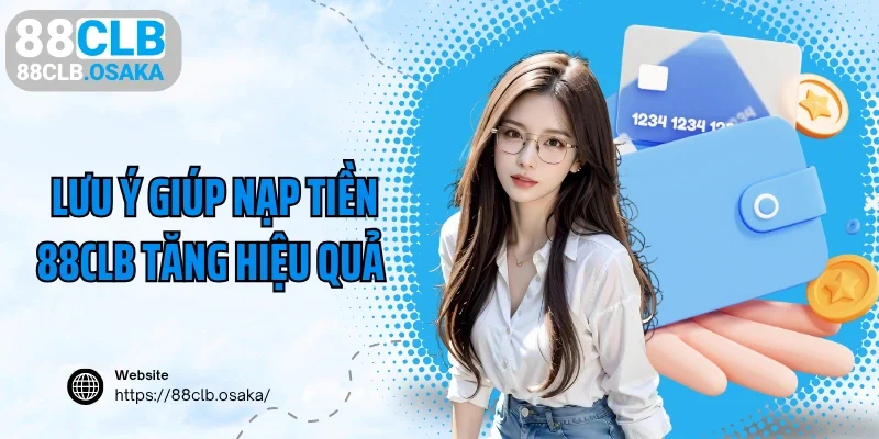 Lưu ý giúp nạp tiền 88CLB tăng hiệu quả