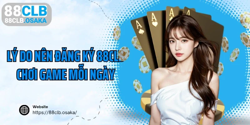 Lý do nên đăng ký 88CLB chơi game mỗi ngày