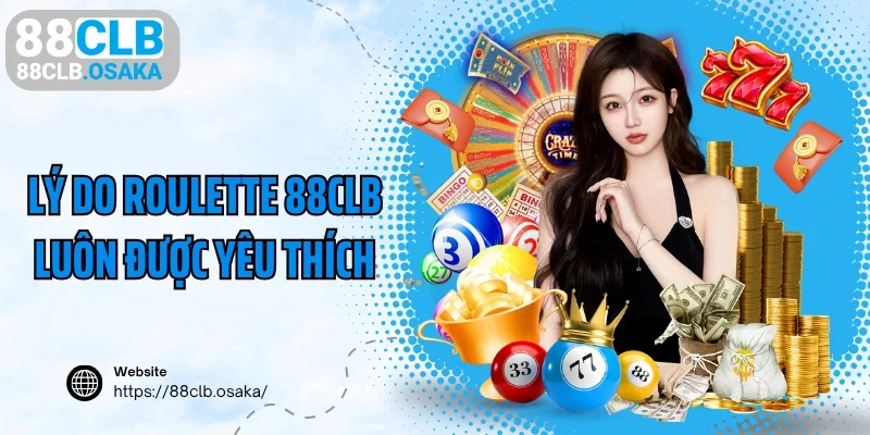 Lý do Roulette 88CLB luôn được yêu thích