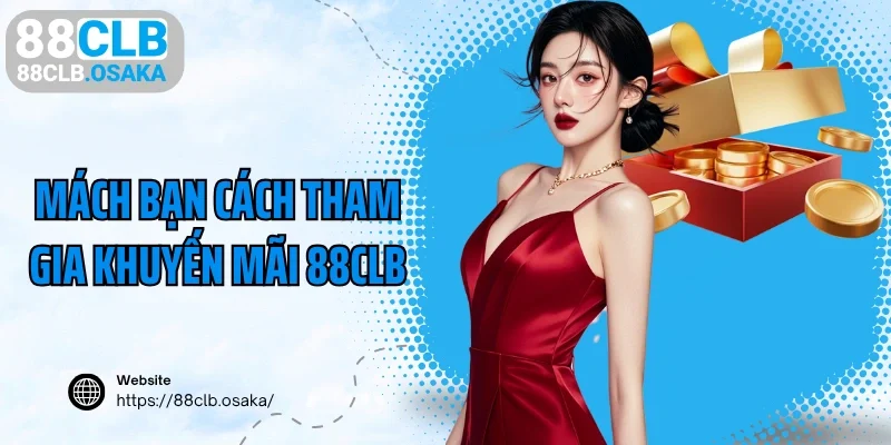 Mách bạn cách tham gia khuyến mãi 88CLB nhanh chóng