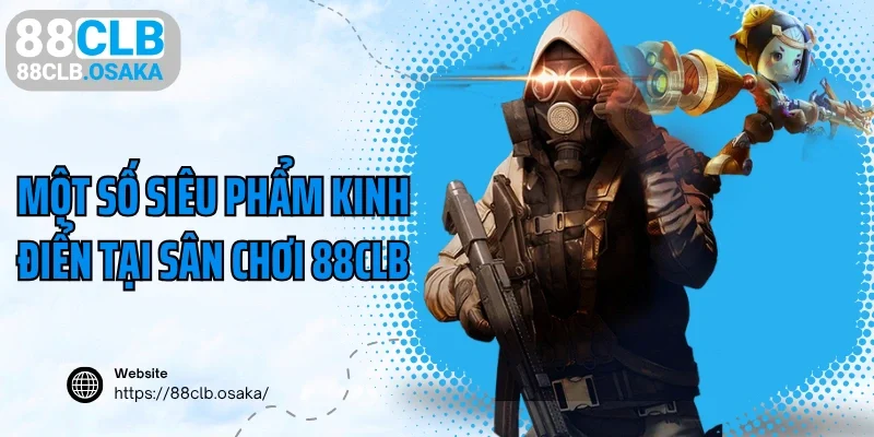 Một số siêu phẩm kinh điển tại sân chơi 88CLB