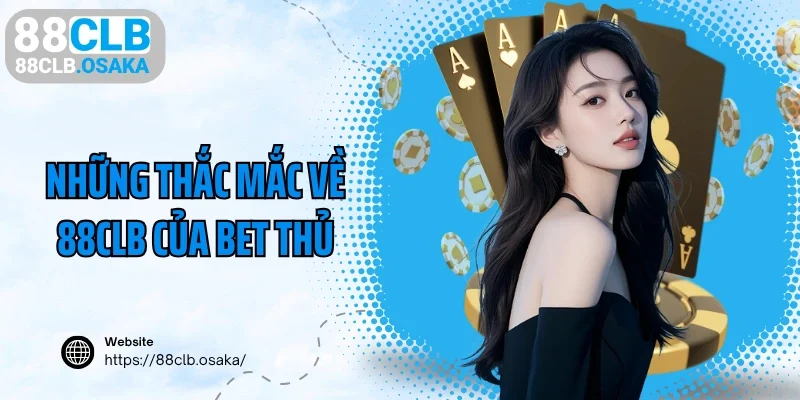 Những thắc mắc về 88CLB của bet thủ