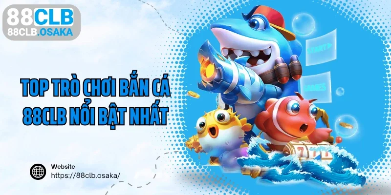 Top trò chơi bắn cá 88CLB nổi bật nhất