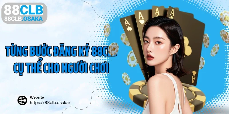 Từng bước đăng ký 88CLB cụ thể cho người chơi