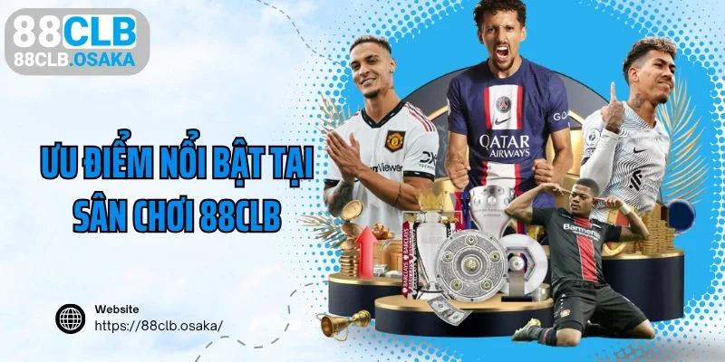Ưu điểm nổi bật tại sân chơi 88CLB