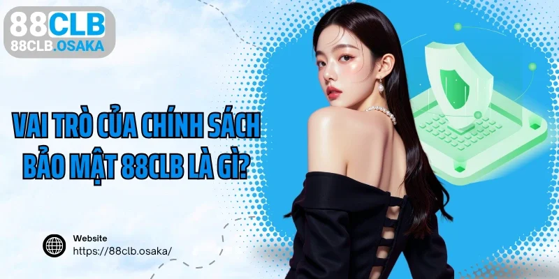 Vai trò của chính sách bảo mật 88CLB là gì?